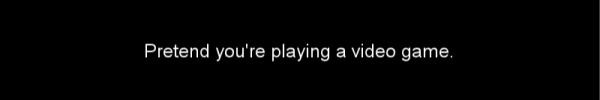 Screenshot from Grapefruit. White text on a black background reads: "Pretend you're playing a video game."